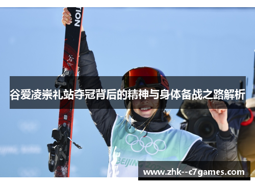 谷爱凌崇礼站夺冠背后的精神与身体备战之路解析 谷爱凌崇礼站夺冠背后的精神与身体备战之路解析