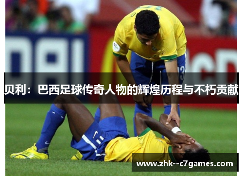 贝利:巴西足球传奇人物的辉煌历程与不朽贡献 贝利:巴西足球传奇人物的辉煌历程与不朽贡献