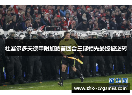 杜塞尔多夫德甲附加赛首回合三球领先最终被逆转