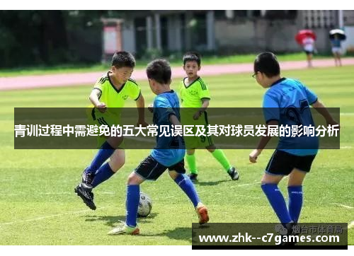 青训过程中需避免的五大常见误区及其对球员发展的影响分析
