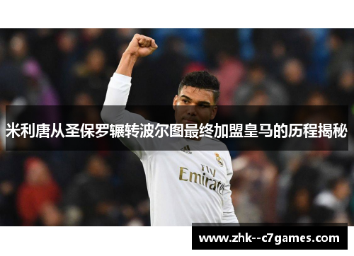 米利唐从圣保罗辗转波尔图最终加盟皇马的历程揭秘 米利唐从圣保罗辗转波尔图最终加盟皇马的历程揭秘
