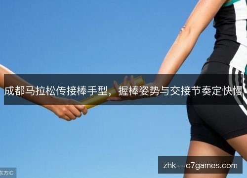 成都马拉松传接棒手型，握棒姿势与交接节奏定快慢